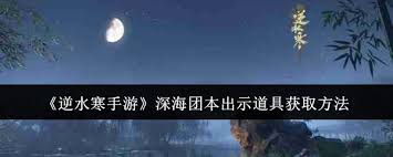 逆水寒手游深海团本必备道具获取攻略：五大渠道详解与实战技巧